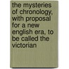 the Mysteries of Chronology, with Proposal for a New English Era, to Be Called the Victorian by F. F. Arbuthnot