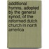 Additional Hymns, Adopted By The General Synod, Of The Reformed Dutch Church In North America