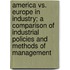 America Vs. Europe In Industry; A Comparison Of Industrial Policies And Methods Of Management