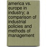 America Vs. Europe In Industry; A Comparison Of Industrial Policies And Methods Of Management by Dwight Thompson Farnham