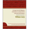An Enquiry Into The Obligations Of Christians To Use Means For The Conversion Of The Heathens door William Carey