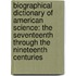 Biographical Dictionary of American Science: The Seventeenth Through the Nineteenth Centuries