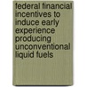 Federal Financial Incentives to Induce Early Experience Producing Unconventional Liquid Fuels door Henry H. Willis