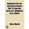 Katharine Parr; Or, The Court Of Henry Viii, Tr. From The Germ. Of L. Muhlbach By J.R. Atkins door Klara Muller Mundt