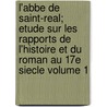 L'Abbe de Saint-Real; Etude Sur Les Rapports de L'Histoire Et Du Roman Au 17e Siecle Volume 1 door Gustave Dulong