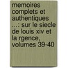 Memoires Complets Et Authentiques ...: Sur Le Siecle De Louis Xiv Et La Rgence, Volumes 39-40 by Henri Jean Victor Rouvro De Saint-Simon