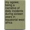 My Ogowe; Being a Narrative of Daily Incidents During Sixteen Years in Equatorial West Africa by Robert Hamill Nassau