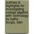 Outlines & Highlights For Investigating College Algebra With Technology By Kathy Burgis, Isbn