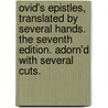 Ovid's Epistles, Translated by Several Hands. the Seventh Edition. Adorn'd with Several Cuts. door Ovid