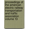 Proceedings of the American Electric Railway Transportation and Traffic Association Volume 13 by American Electric Railway Association