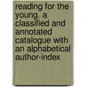 Reading for the Young. a Classified and Annotated Catalogue with an Alphabetical Author-Index door John Frederick Sargent