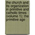 The Church And Its Organization In Primitive And Catholic Times (Volume 1); The Primitive Age