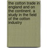 The Cotton Trade in England and on the Continent. A Study in the Field of the Cotton Industry door Schulze-Gaevernitz G. von (G 1864-1943