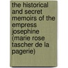 The Historical And Secret Memoirs Of The Empress Josephine (Marie Rose Tascher De La Pagerie) by Marie-Anne Adlade Lenormand