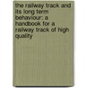 The Railway Track and Its Long Term Behaviour: A Handbook for a Railway Track of High Quality by Konstantinos Tzanakakis