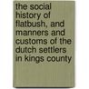 The Social History of Flatbush, and Manners and Customs of the Dutch Settlers in Kings County by Vanderbilt Gertrude L. Lefferts 1824-