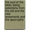 The Soul Of The Bible; Being Selections From The Old And The New Testaments And The Apocrypha by Ulysses Grant Baker Pierce