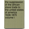 The Suppression of the African Slave Trade to the United States of America 1638-1870 Volume I door William Edward Burghardt Du Bois