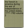 the French in America During the War of Independence of the United States, 1777-1783 Volume 2 door Thomas Balch