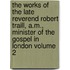 the Works of the Late Reverend Robert Traill, A.M., Minister of the Gospel in London Volume 2
