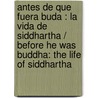 Antes De Que Fuera Buda : La vida de Siddhartha / Before He Was Buddha: The Life of Siddhartha door Hammalawa Saddhatissa