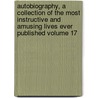 Autobiography, a Collection of the Most Instructive and Amusing Lives Ever Published Volume 17 door Onbekend