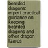Bearded Dragons: Expert Practical Guidance On Keeping Bearded Dragons And Other Dragon Lizards