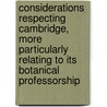 Considerations Respecting Cambridge, More Particularly Relating to Its Botanical Professorship door James Edward Smith