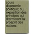 Cours D'Conomie Politique; Ou, Exposition Des Principes Qui Dterminent La Prosprit Des Nations