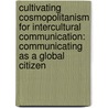 Cultivating Cosmopolitanism for Intercultural Communication: Communicating as a Global Citizen by Nilanjana Bardhan