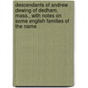 Descendants of Andrew Dewing of Dedham, Mass., with Notes on Some English Families of the Name door Benjamin Franklin Dewing