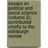 Essays on Political and Social Science (Volume 2); Contributed Chiefly to the Edinburgh Review