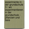 Experimente in der Grundschule 3 / Wir experimentieren in der Grundschule - Pflanzen und Tiere door Petra Baisch