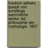 Friedrich Wilhelm Joseph Von Schellings Sammtliche Werke: Bd. Philosophie Der Mythologie. 1857 by Karl Friedrich August Schelling