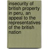 Insecurity Of British Property In Peru, An Appeal To The Representatives Of The British Nation by Henry Wolfe De Carvell