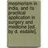 Mesmerism in India, and Its Practical Application in Surgery and Medicine [Ed. by D. Esdaile].