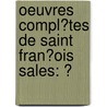 Oeuvres Compl�Tes De Saint Fran�Ois Sales: Ͽ door Saint Francis