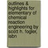 Outlines & Highlights For Elementary Of Chemical Reaction Engineering By Scott H. Fogler, Isbn