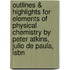 Outlines & Highlights For Elements Of Physical Chemistry By Peter Atkins, Julio De Paula, Isbn