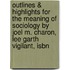 Outlines & Highlights For The Meaning Of Sociology By Joel M. Charon, Lee Garth Vigilant, Isbn