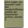 Prinz Eugen Von Savoyen: Nach Den Handschriftlichen Quellen Der Kaiserlichen Archive, Volume 2 door Alfred Arneth