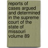 Reports of Cases Argued and Determined in the Supreme Court of the State of Missouri Volume 89 door Missouri. Supreme Court