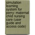Simulation Learning System For Perry: Maternal Child Nursing Care (User Guide And Access Code)
