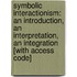 Symbolic Interactionism: An Introduction, an Interpretation, an Integration [With Access Code]