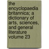 The Encyclopaedia Britannica; A Dictionary of Arts, Sciences, and General Literature Volume 23 by Thomas Spencer Baynes