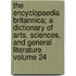 The Encyclopaedia Britannica; A Dictionary of Arts, Sciences, and General Literature Volume 24
