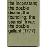 The Inconstant; The Double Dealer; The Foundling; The Spanish Fryar; The Double Gallant (1777) door William Congreve
