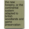 The New Forestry, Or The Continental System Adapted To British Woodlands And Game Preservation door John Simpson