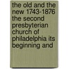 The Old And The New 1743-1876 The Second Presbyterian Church Of Philadelphia Its Beginning And by E. R Beadle