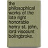 The Philosophical Works Of The Late Right Honorable Henry St. John, Lord Viscount Bolingbroke.